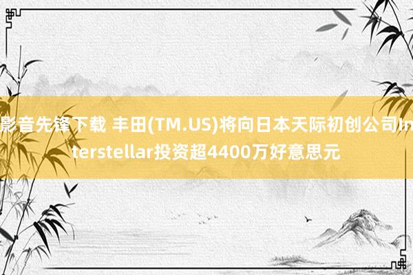 影音先锋下载 丰田(TM.US)将向日本天际初创公司Inte