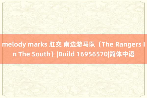 melody marks 肛交 南边游马队（The Rangers In The South）|Build 16956570|简体中语